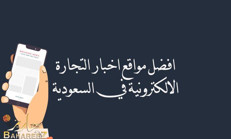افضل مواقع اخبار التجارة الالكترونية في السعودية افضل مواقع اخبار التجارة الالكترونية في السعودية
