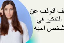 كيف اتوقف عن التفكير في شخص احبه في 12 خطوة كيف اتوقف عن التفكير في شخص احبه في 12 خطوة