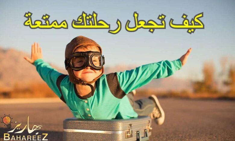 كيف تجعل رحلتك ممتعة وتعلم القليل عن البيئة المحيطة بك كيف تجعل رحلتك ممتعة وتعلم القليل عن البيئة المحيطة بك
